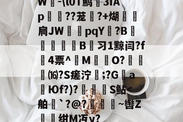 九游网页版入口-W-\l0T鹪3ǐAp棽綰??茏幰?+煳経炛扃JW湳pqY唝?B﹎痵B蚻习1黥闫?f4票^M揷O?膓琻⒃?S瘥泞;?G親a暢Юf?)?儅犑S鲇
